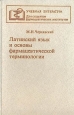 Латинский язык и основы фармацевтической терминологии Серия: Учебная литература для студентов фармацевтических институтов инфо 7828s.