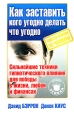 Как заставить кого угодно делать что угодно Скрытое влияние на человека Серия: Школа успеха инфо 4870o.